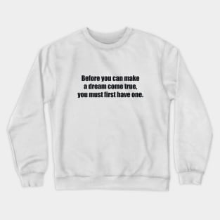 Before you can make a dream come true, you must first have one Crewneck Sweatshirt